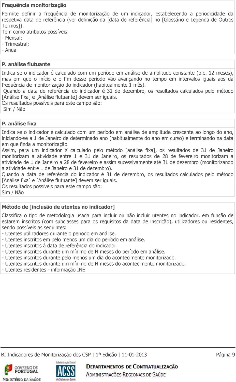 análise flutuante Indica se o indicador é calculado com um período em análise de amplitude constante (p.e. 12 meses), mas em que o início e o fim desse período vão avançando no tempo em intervalos iguais aos da frequência de monitorização do indicador (habitualmente 1 mês).