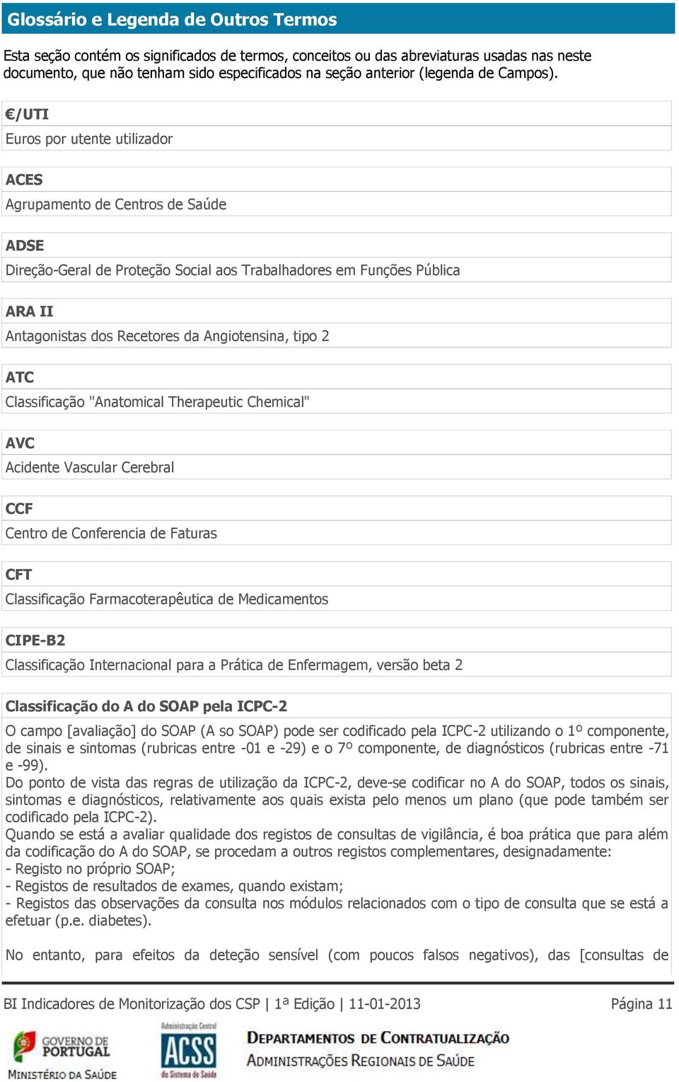 /UTI Euros por utente utilizador ACES Agrupamento de Centros de Saúde ADSE Direção-Geral de Proteção Social aos Trabalhadores em Funções Pública ARA II Antagonistas dos Recetores da Angiotensina,