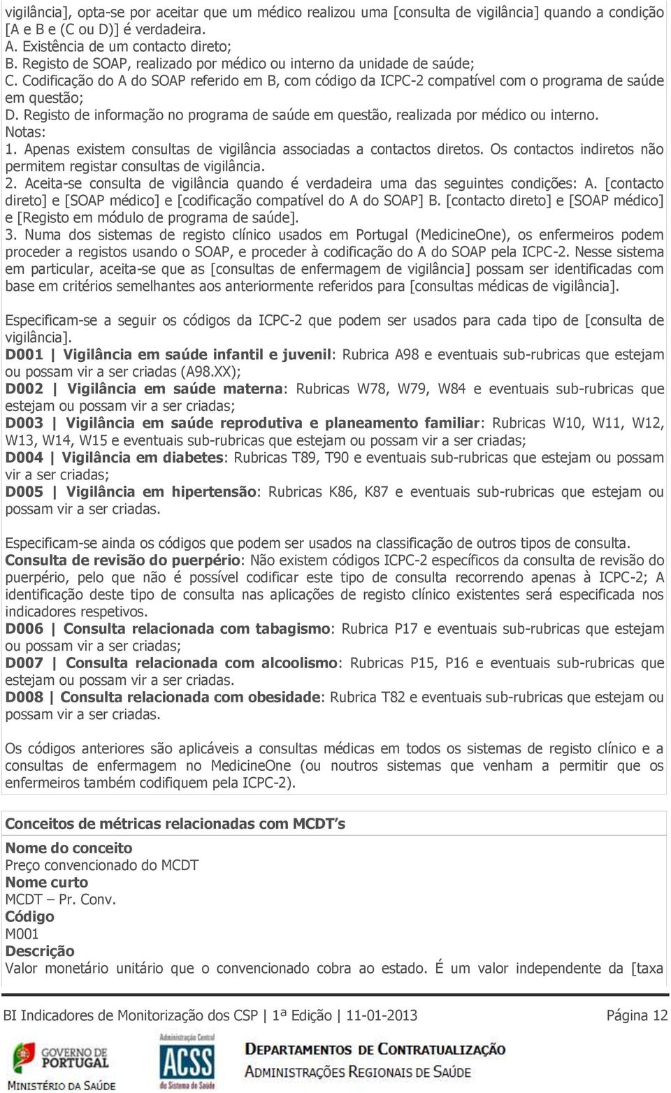 Registo de informação no programa de saúde em questão, realizada por médico ou interno. Notas: 1. Apenas existem consultas de vigilância associadas a contactos diretos.