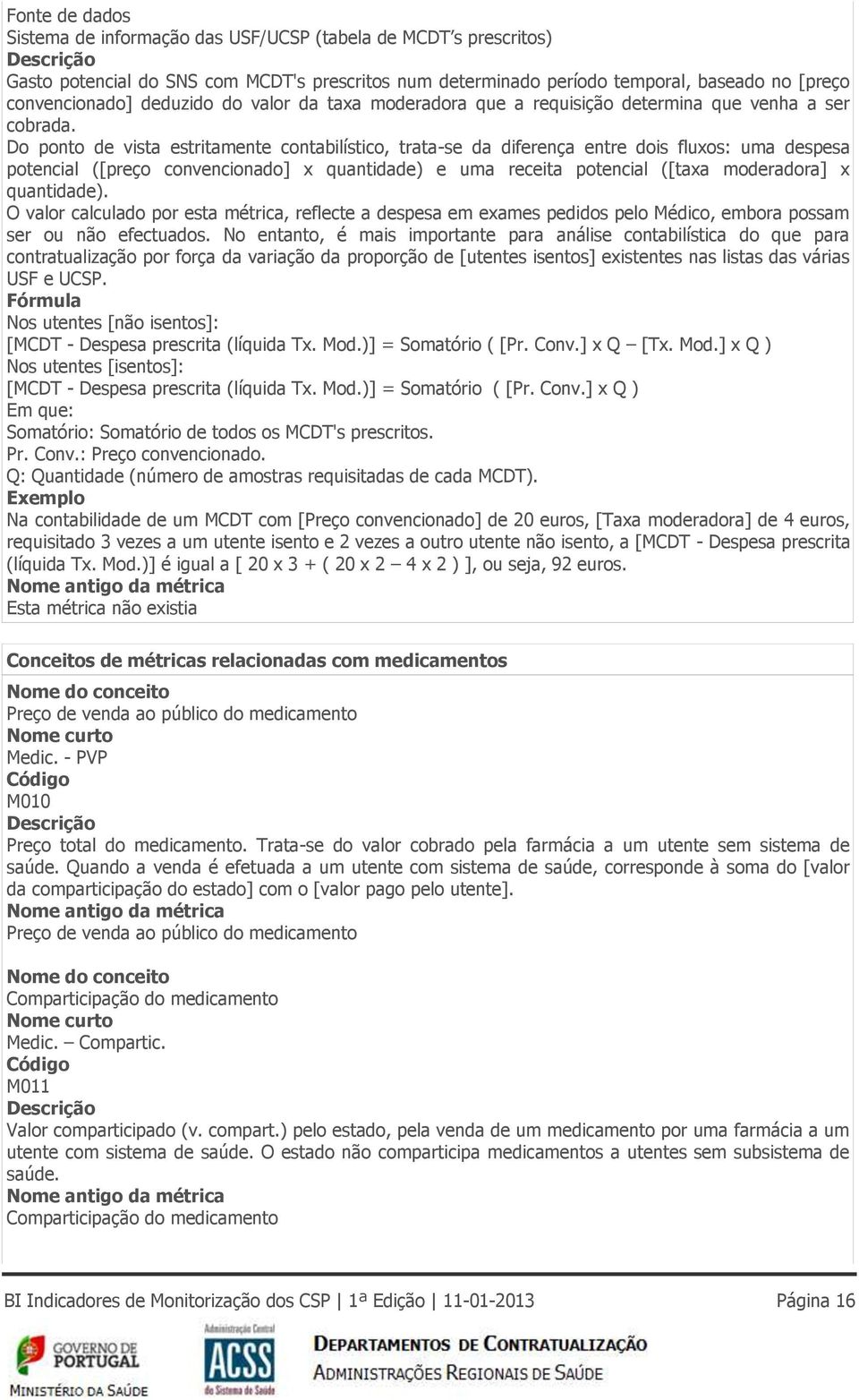 Do ponto de vista estritamente contabilístico, trata-se da diferença entre dois fluxos: uma despesa potencial ([preço convencionado] x quantidade) e uma receita potencial ([taxa moderadora] x