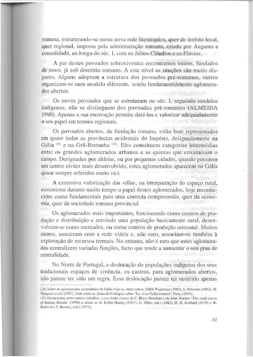 Algu n ~ adoptam a e "ITutura dos povoados pr ' -roman.., a urros organizam-se num modelo diferente, endo funda maim me aglomerado' abertos. Os novo. povoados que e eslruturam no ec.