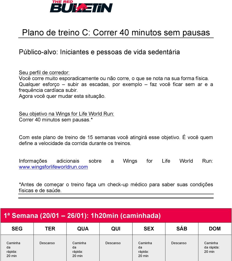 Seu objetivo na Wings for Life World Run: Correr 40 minutos sem pausas.* Com este plano de treino de 15 semanas você atingirá esse objetivo. É você quem define a velocide durante os treinos.