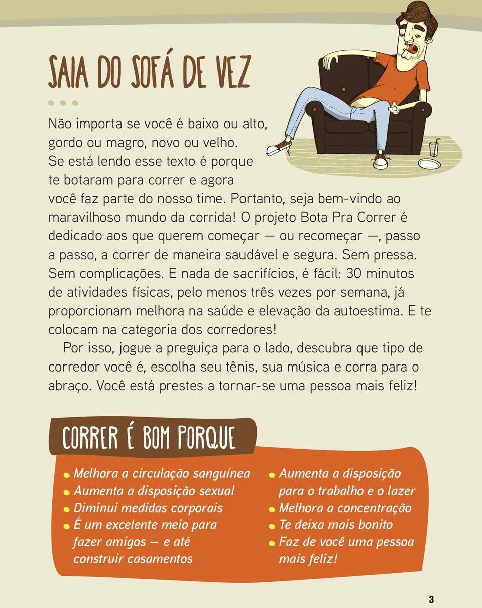 Sem complicações. E nada de sacrifícios, é fácil: 30 minutos de atividades físicas, pelo menos três vezes por semana, já proporcionam melhora na saúde e elevação da autoestima.