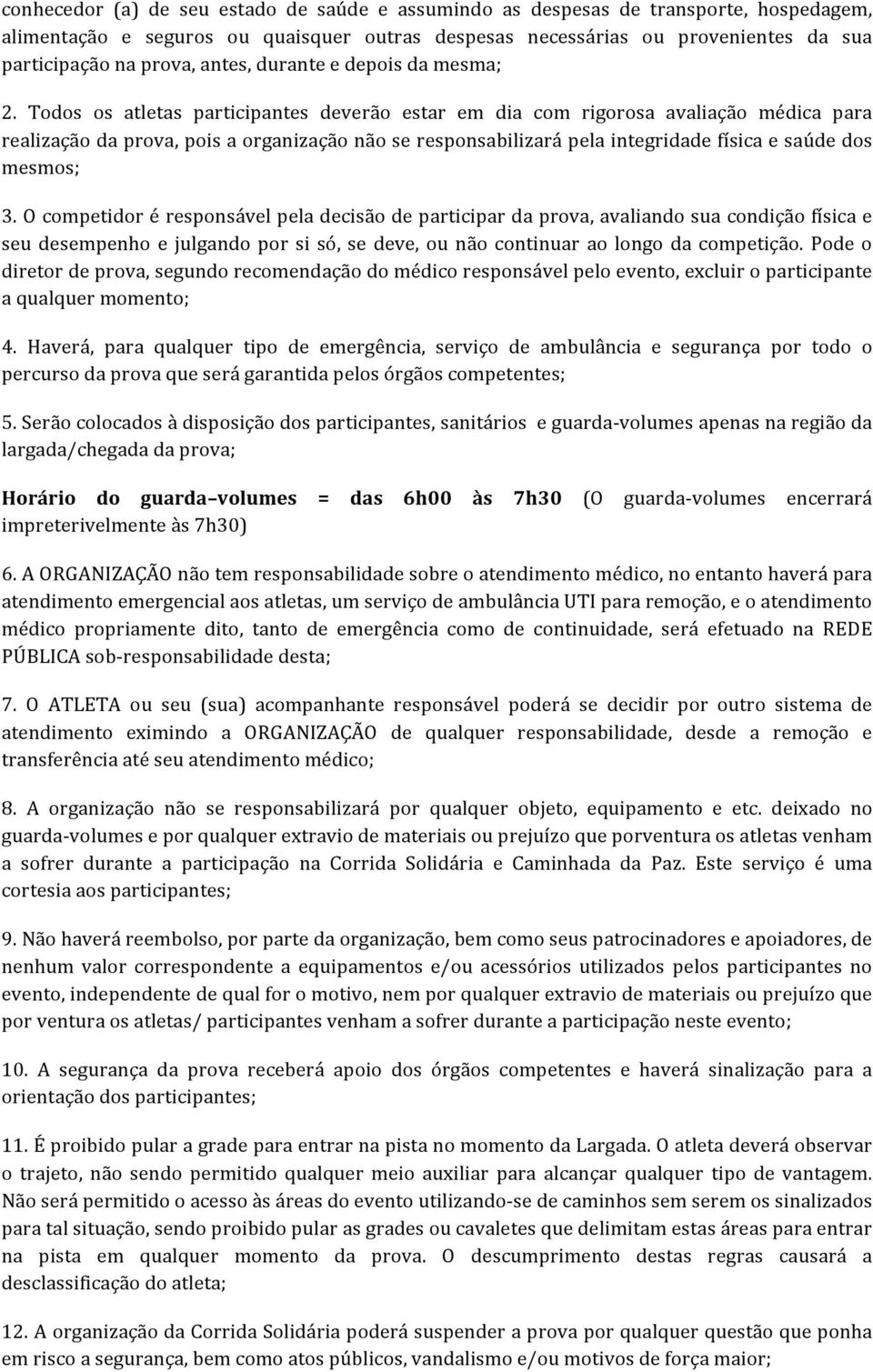 Todos os atletas participantes deverão estar em dia com rigorosa avaliação médica para realização da prova, pois a organização não se responsabilizará pela integridade física e saúde dos mesmos; 3.