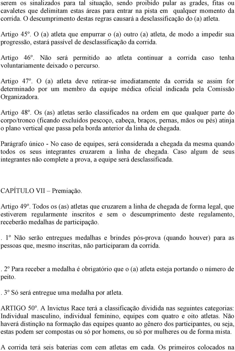 O (a) atleta que empurrar o (a) outro (a) atleta, de modo a impedir sua progressão, estará passível de desclassificação da corrida. Artigo 46º.