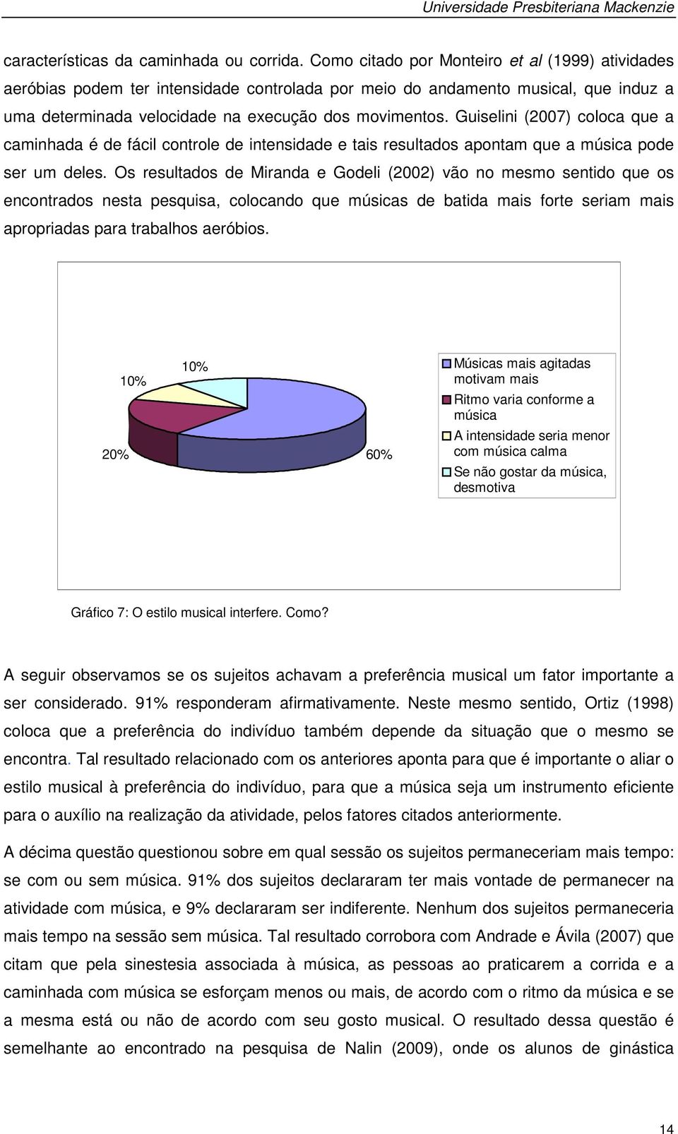 Guiselini (2007) coloca que a caminhada é de fácil controle de intensidade e tais resultados apontam que a música pode ser um deles.