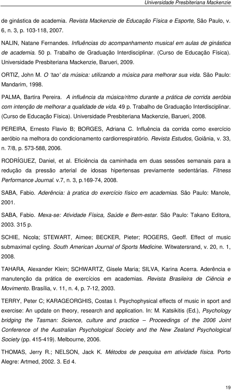 ORTIZ, John M. O tao da música: utilizando a música para melhorar sua vida. São Paulo: Mandarim, 1998. PALMA, Bartira Pereira.