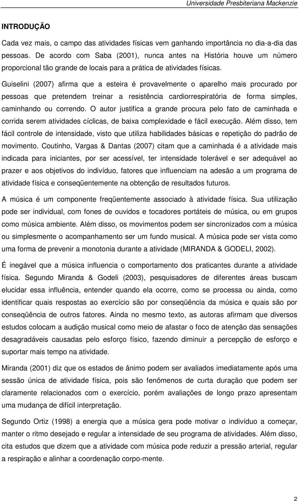 Guiselini (2007) afirma que a esteira é provavelmente o aparelho mais procurado por pessoas que pretendem treinar a resistência cardiorrespiratória de forma simples, caminhando ou correndo.