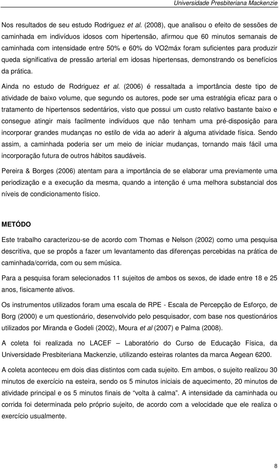 para produzir queda significativa de pressão arterial em idosas hipertensas, demonstrando os benefícios da prática. Ainda no estudo de Rodriguez et al.