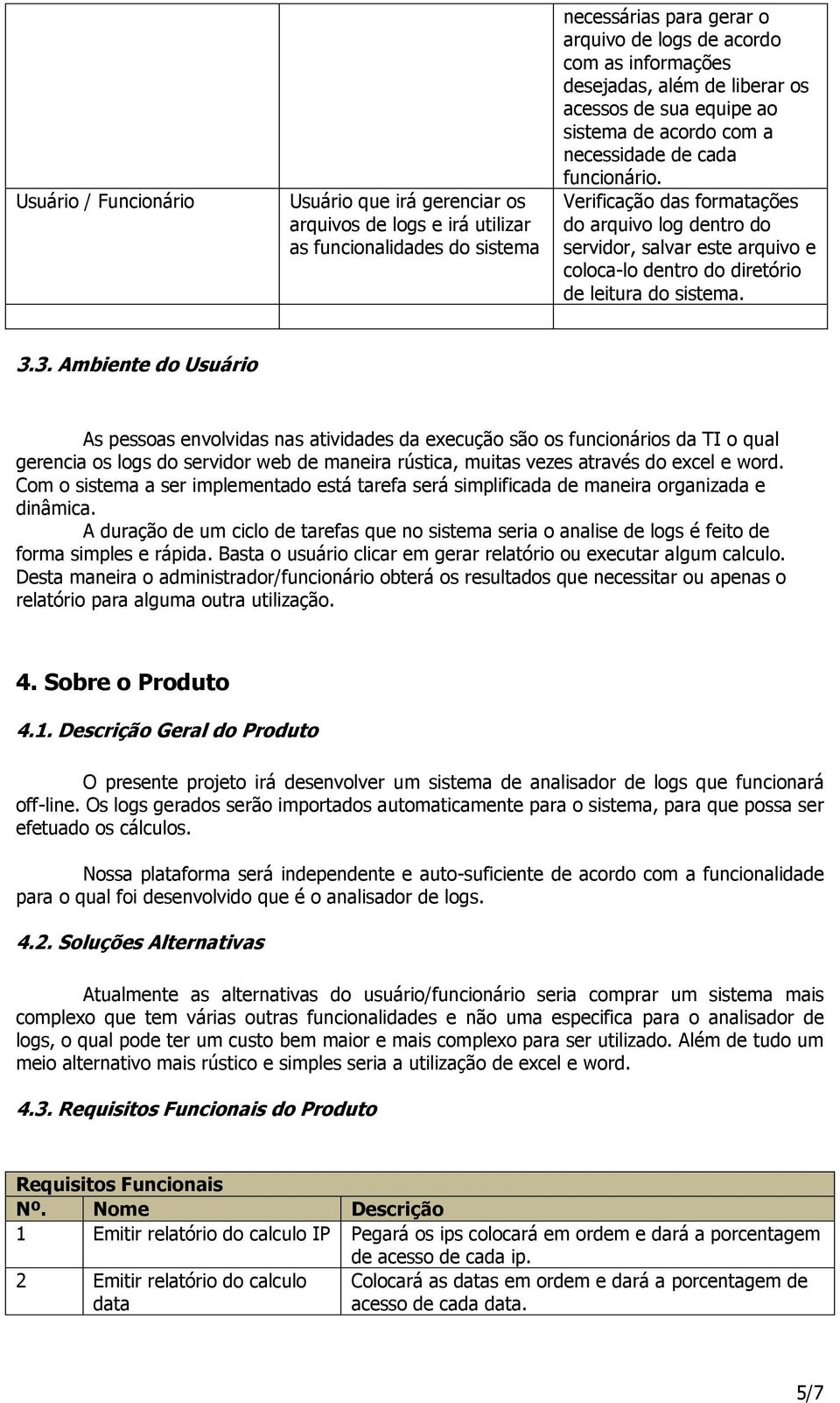 Verificação das formatações do arquivo log dentro do servidor, salvar este arquivo e coloca-lo dentro do diretório de leitura do sistema. 3.