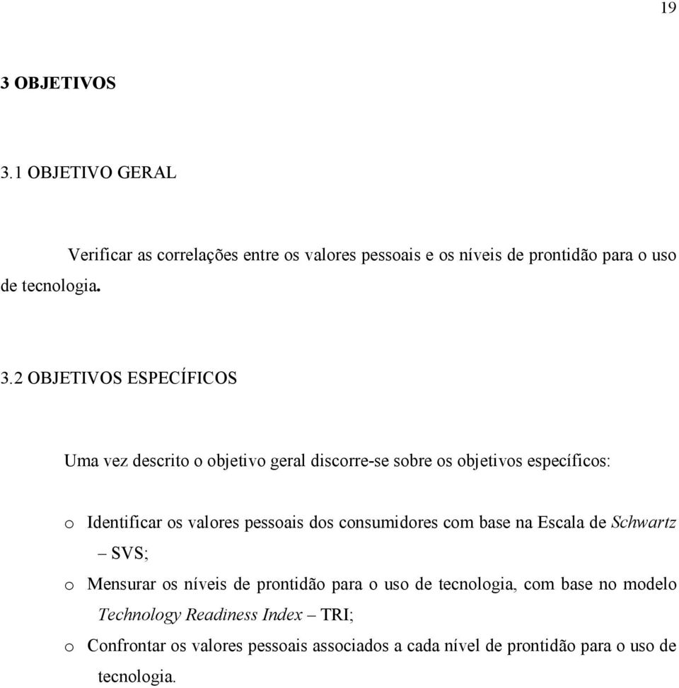 2 OBJETIVOS ESPECÍFICOS Uma vez descrito o objetivo geral discorre-se sobre os objetivos específicos: o Identificar os valores