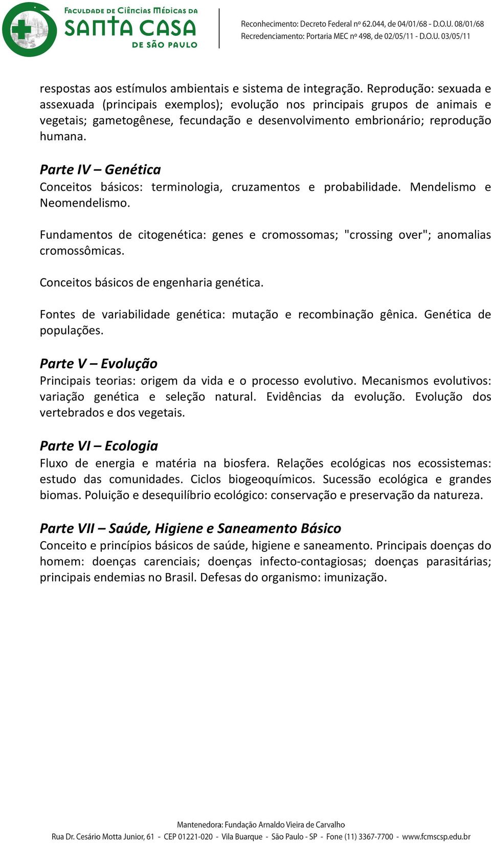 Parte IV Genética Conceitos básicos: terminologia, cruzamentos e probabilidade. Mendelismo e Neomendelismo. Fundamentos de citogenética: genes e cromossomas; "crossing over"; anomalias cromossômicas.