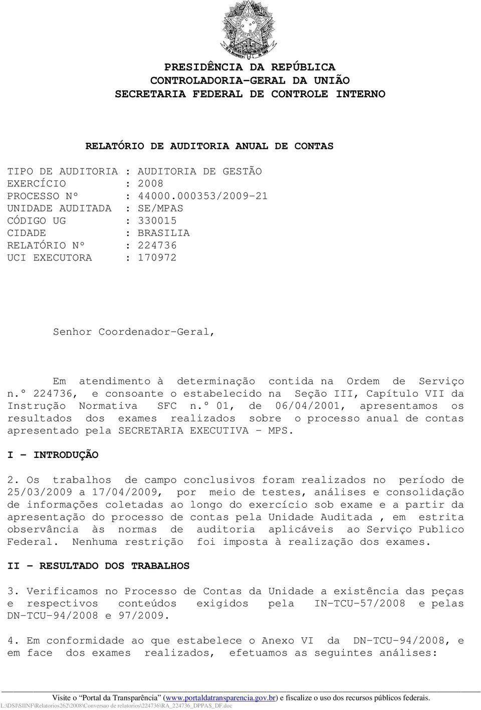 000353/2009-21 UNIDADE AUDITADA : SE/MPAS CÓDIGO UG : 330015 CIDADE : BRASILIA RELATÓRIO Nº : 224736 UCI EXECUTORA : 170972 Senhor Coordenador-Geral, Em atendimento à determinação contida na Ordem de