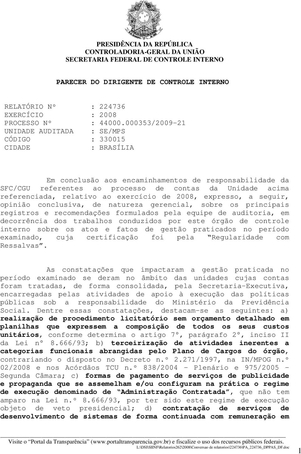 referenciada, relativo ao exercício de 2008, expresso, a seguir, opinião conclusiva, de natureza gerencial, sobre os principais registros e recomendações formulados pela equipe de auditoria, em