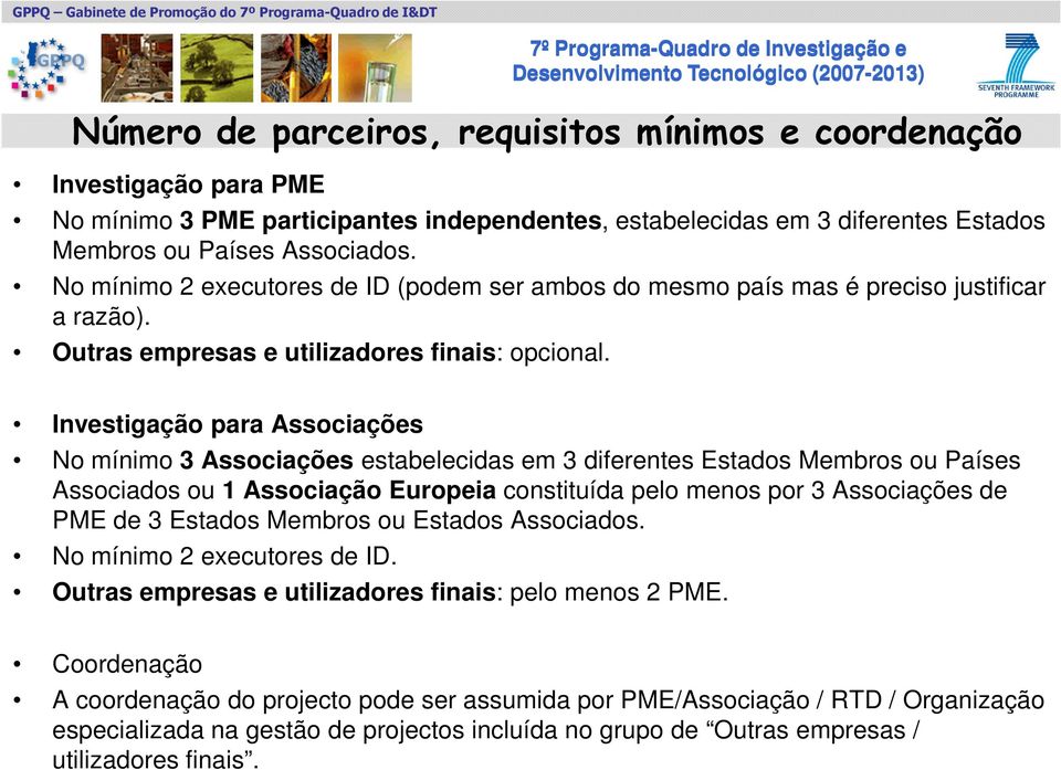 Investigação para Associações No mínimo 3 Associações estabelecidas em 3 diferentes Estados Membros ou Países Associados ou 1 Associação Europeia constituída pelo menos por 3 Associações de PME de 3