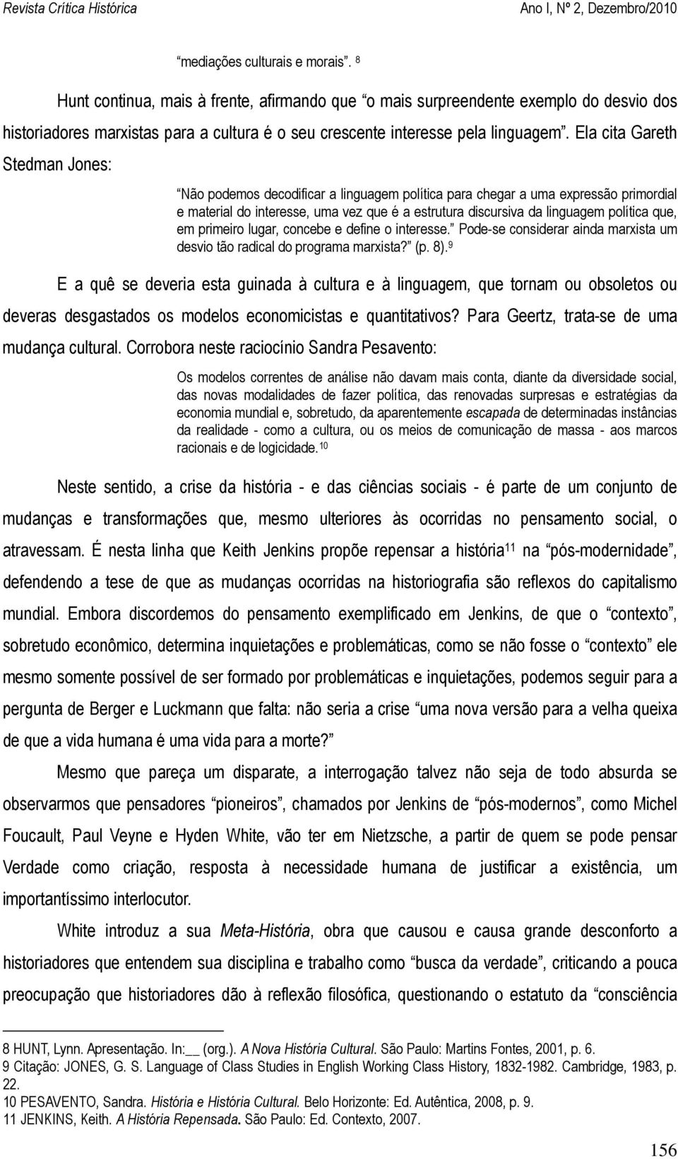 Ela cita Gareth Stedman Jones: Não podemos decodificar a linguagem política para chegar a uma expressão primordial e material do interesse, uma vez que é a estrutura discursiva da linguagem política