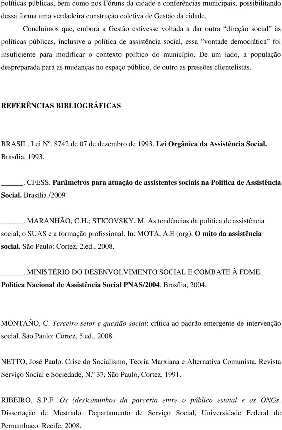 modificar o contexto político do município. De um lado, a população despreparada para as mudanças no espaço público, de outro as pressões clientelistas. REFERÊNCIAS BIBLIOGRÁFICAS BRASIL. Lei Nº.