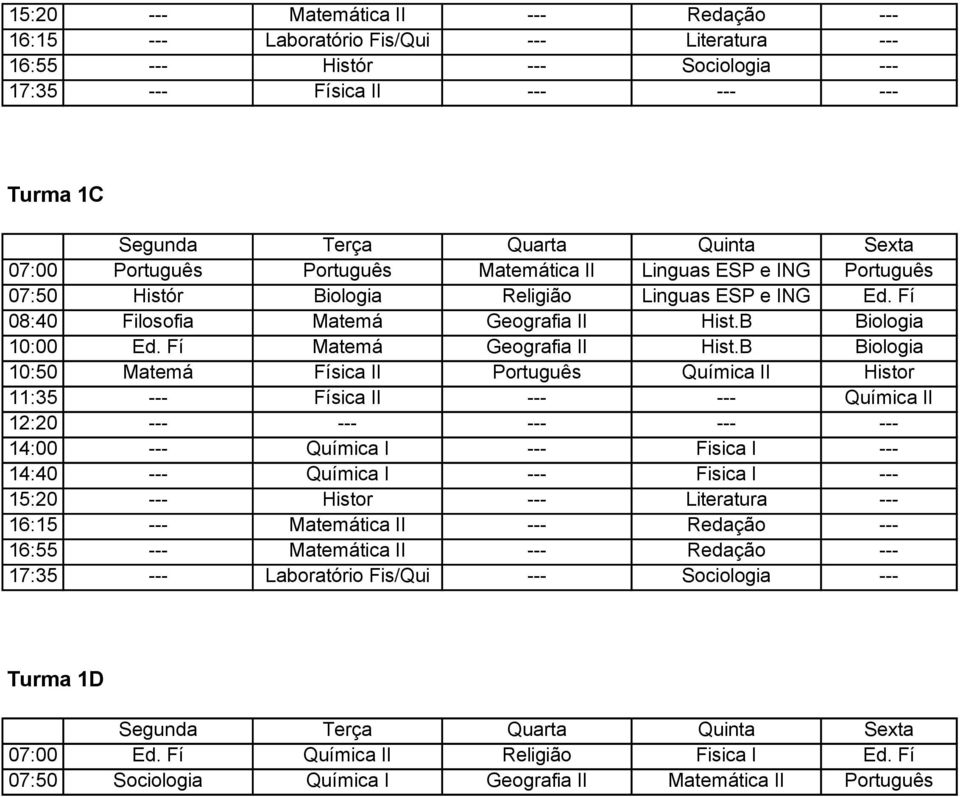 B Biologia 10:50 Matemá Física II Português Química II Histor 11:35 --- Física II --- --- Química II 12:20 --- --- --- --- --- 14:00 --- Química I --- Fisica I --- 14:40 --- Química I --- Fisica I