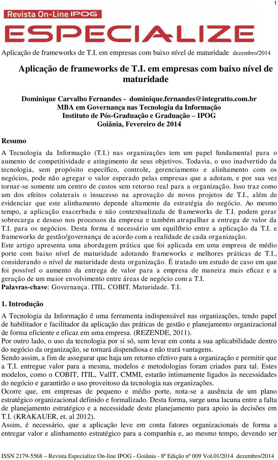 br MBA em Governança nas Tecnologia da Informação Instituto de Pós-Graduação e Graduação IPOG Goiânia, Fevereiro de 2014 A Tecnologia da Informação (T.I.) nas organizações tem um papel fundamental para o aumento de competitividade e atingimento de seus objetivos.