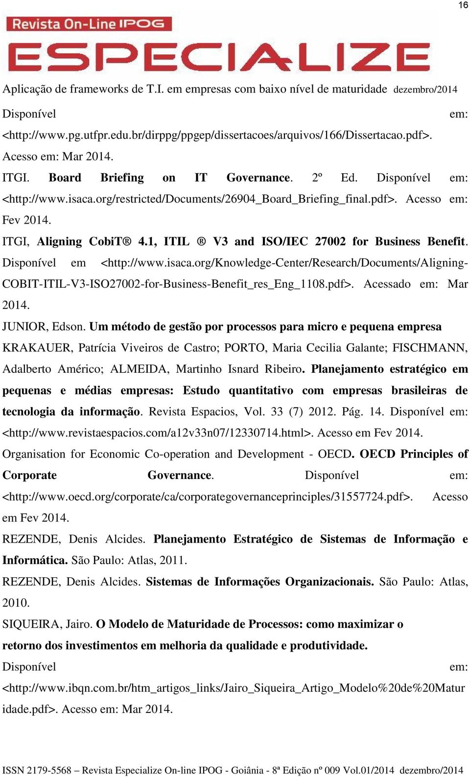 org/knowledge-center/research/documents/aligning- COBIT-ITIL-V3-ISO27002-for-Business-Benefit_res_Eng_1108.pdf>. Acessado em: Mar 2014. JUNIOR, Edson.