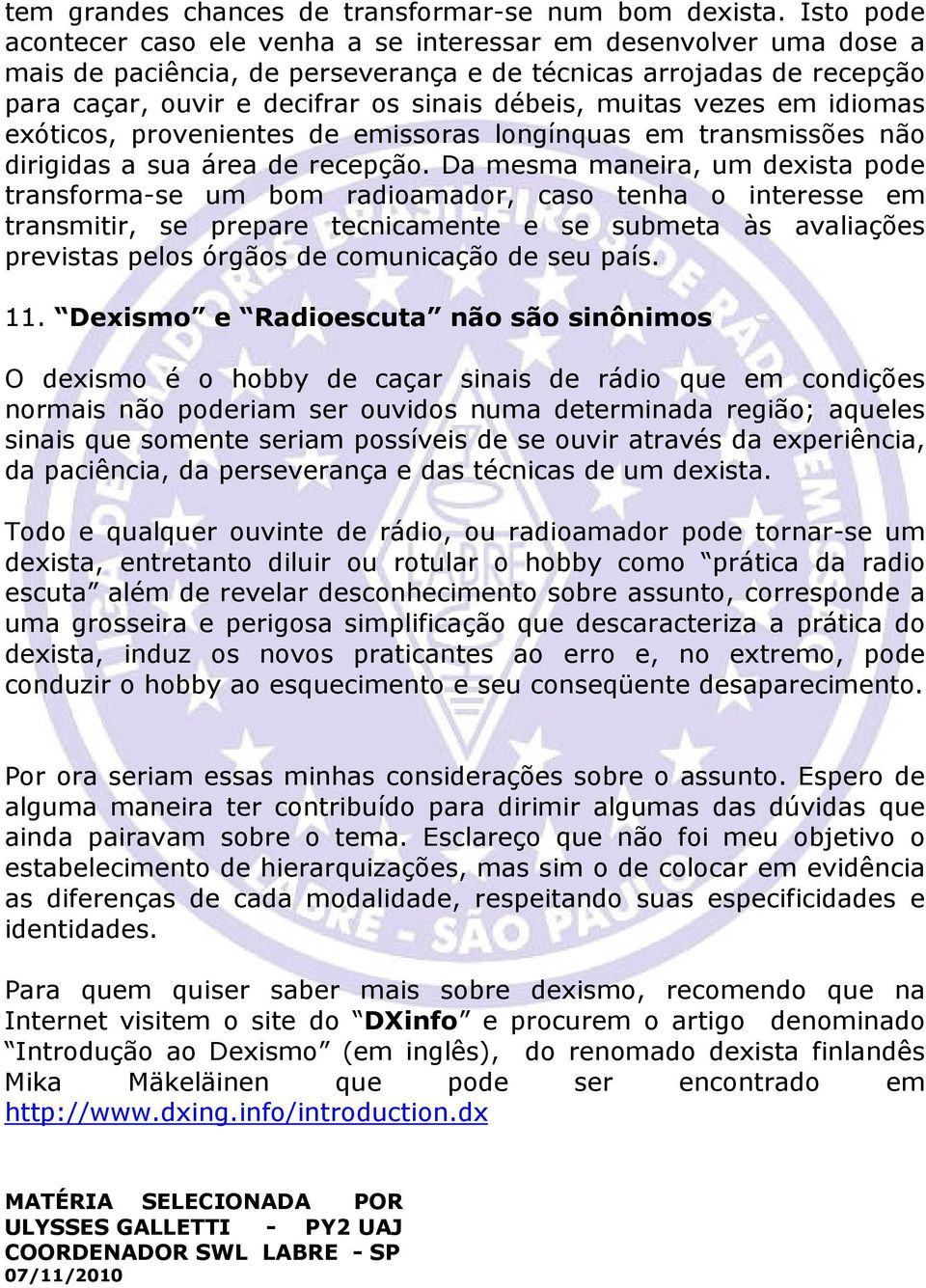 muitas vezes em idiomas exóticos, provenientes de emissoras longínquas em transmissões não dirigidas a sua área de recepção.