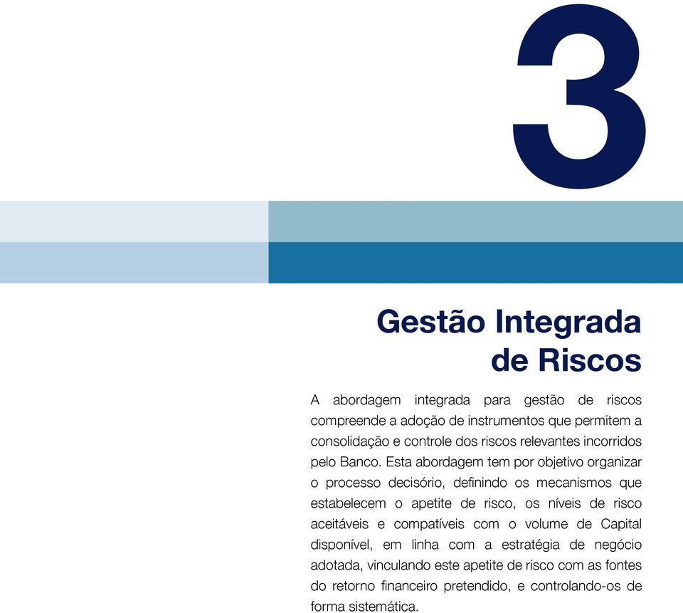 Esta abordagem tem por objetivo organizar o processo decisório, definindo os mecanismos que estabelecem o apetite de risco, os níveis de