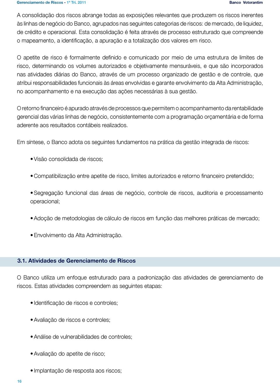 mercado, de liquidez, de crédito e operacional. Esta consolidação é feita através de processo estruturado que compreende o mapeamento, a identificação, a apuração e a totalização dos valores em risco.