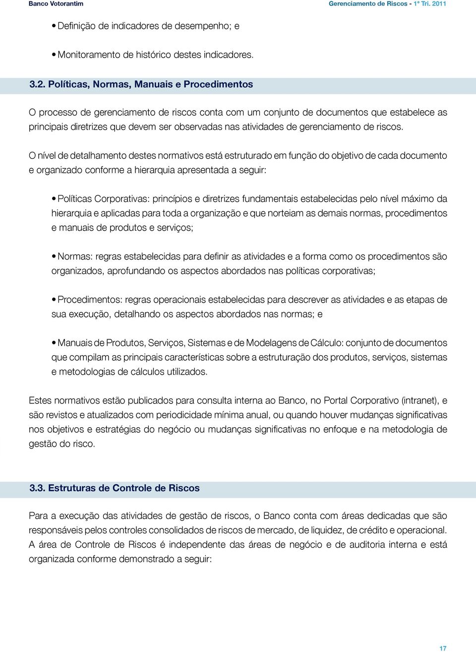 Políticas, Normas, Manuais e Procedimentos O processo de gerenciamento de riscos conta com um conjunto de documentos que estabelece as principais diretrizes que devem ser observadas nas atividades de