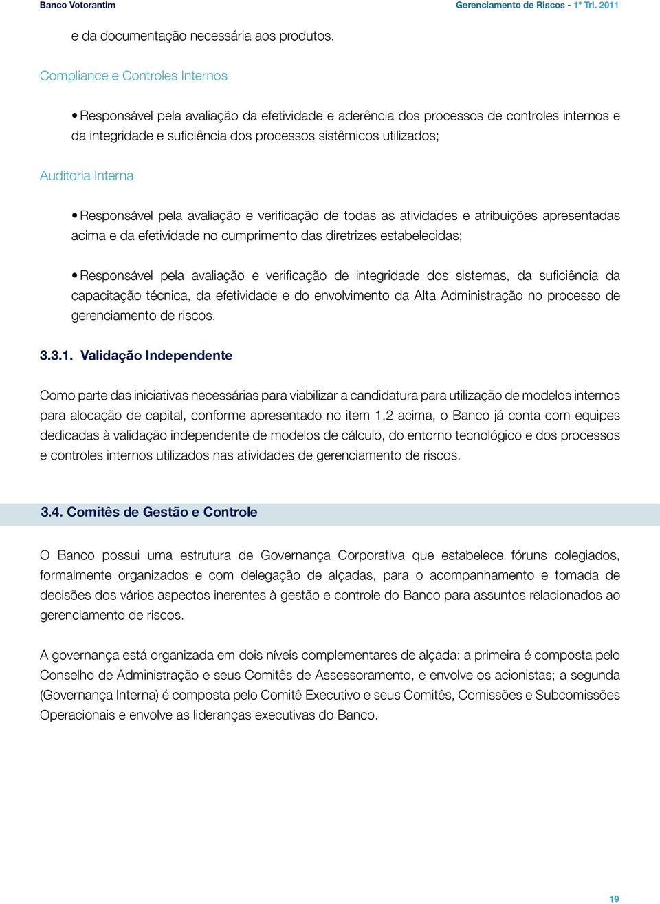 Interna Responsável pela avaliação e verificação de todas as atividades e atribuições apresentadas acima e da efetividade no cumprimento das diretrizes estabelecidas; Responsável pela avaliação e