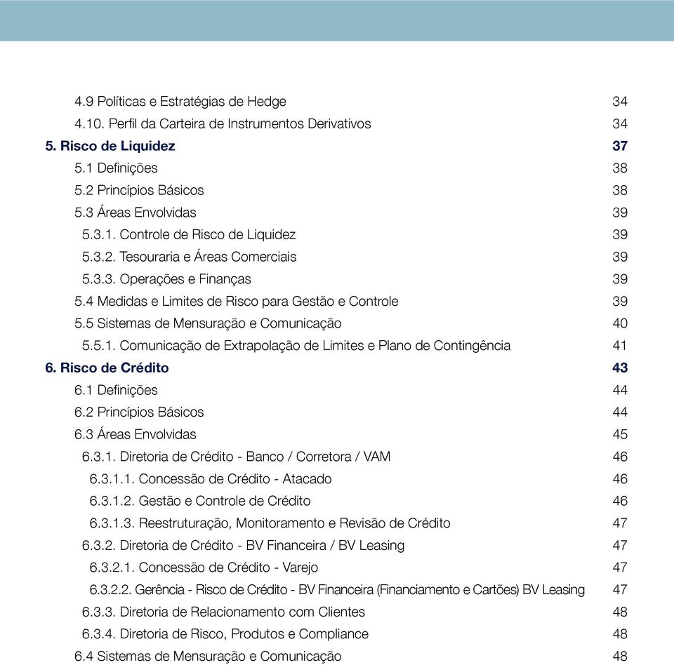 Comunicação de Extrapolação de Limites e Plano de Contingência 41 6. Risco de Crédito 43 6.1 Definições 44 6.2 Princípios Básicos 44 6.3 Áreas Envolvidas 45 6.3.1. Diretoria de Crédito - Banco / Corretora / VAM 46 6.