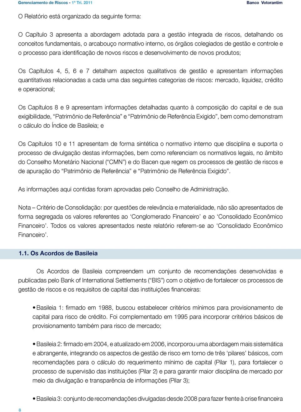 normativo interno, os órgãos colegiados de gestão e controle e o processo para identificação de novos riscos e desenvolvimento de novos produtos; Os Capítulos 4, 5, 6 e 7 detalham aspectos