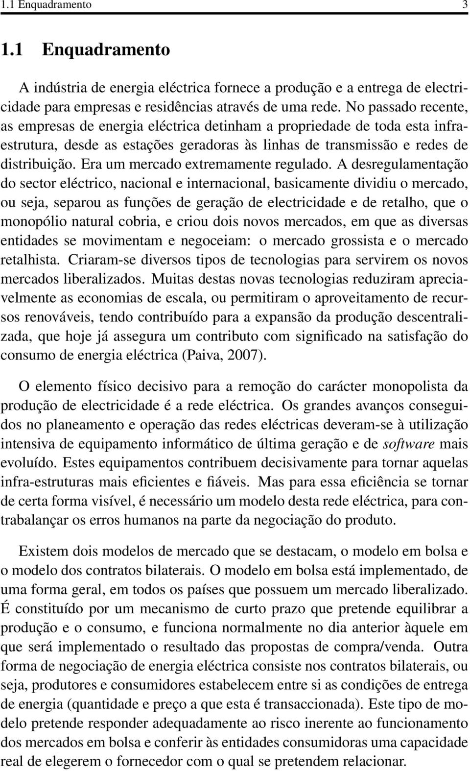 Era um mercado extremamente regulado.