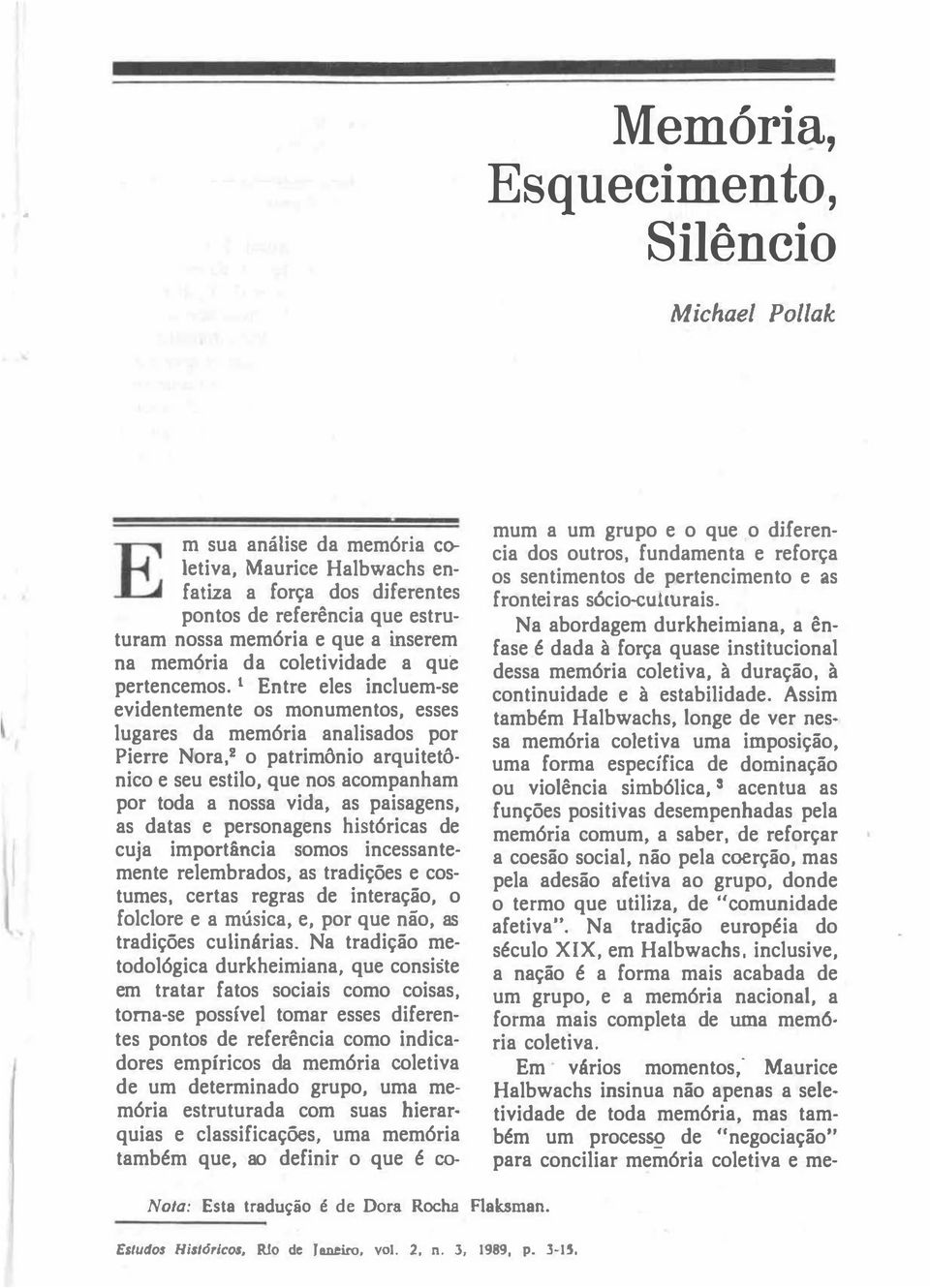 . - lugares da memória analisados por Pierre Nora,' o patrimônio arquitetônico e seu estilo, que nos acompanham por toda a nossa vida, as paisagens, as datas e personagens históricas de cuja