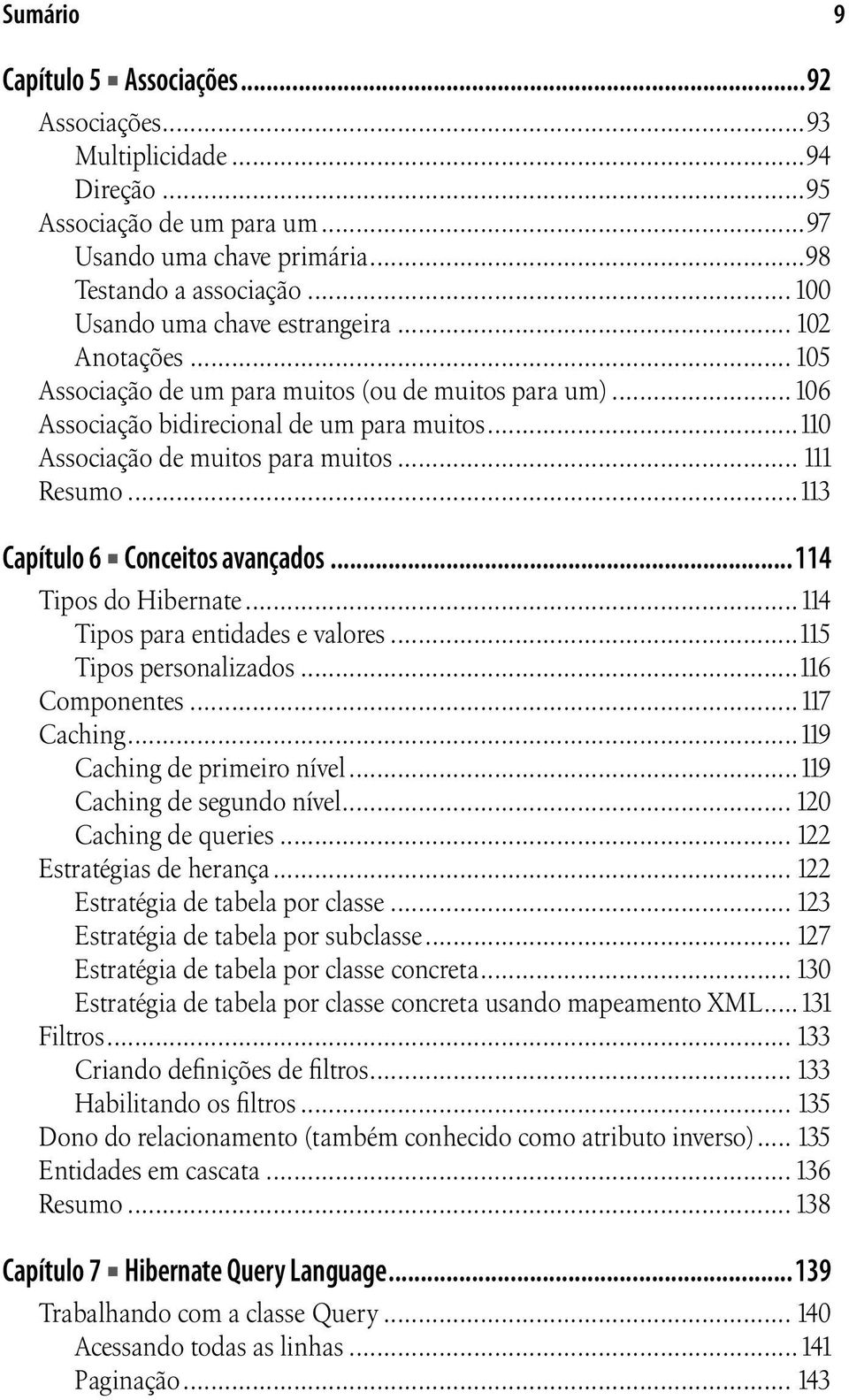 .. 111 Resumo...113 Capítulo 6 Conceitos avançados...114 Tipos do Hibernate...114 Tipos para entidades e valores...115 Tipos personalizados...116 Componentes...117 Caching.