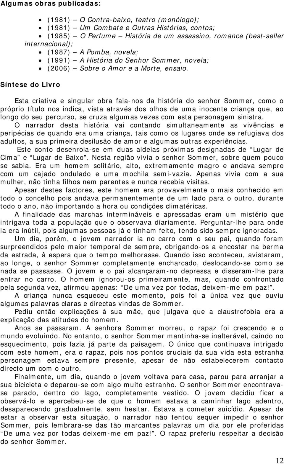 Síntese do Livro Esta criativa e singular obra fala-nos da história do senhor Sommer, como o próprio título nos indica, vista através dos olhos de uma inocente criança que, ao longo do seu percurso,