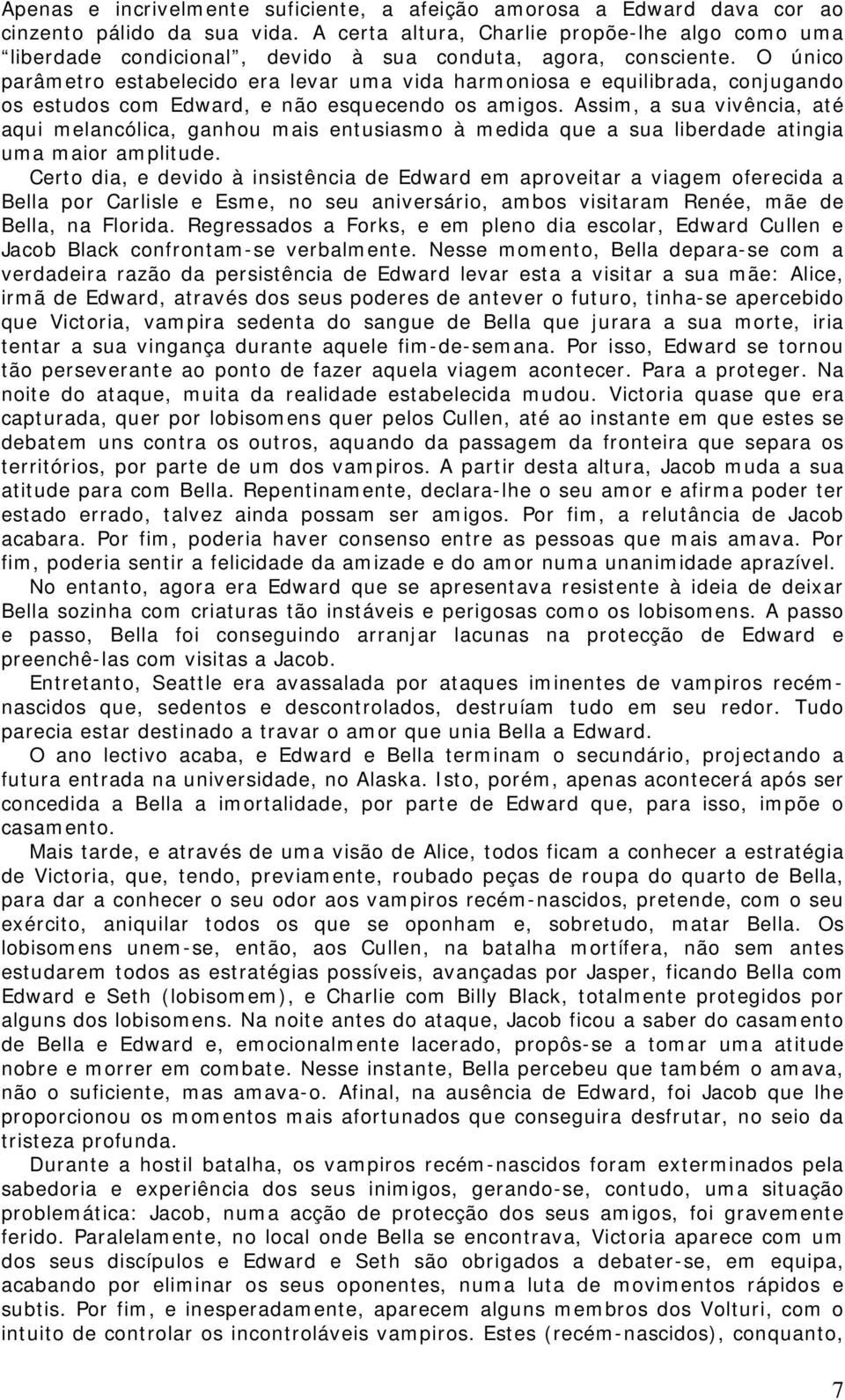 O único parâmetro estabelecido era levar uma vida harmoniosa e equilibrada, conjugando os estudos com Edward, e não esquecendo os amigos.