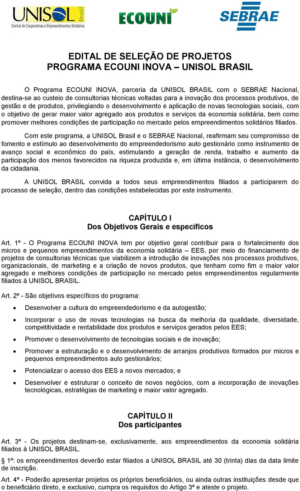 e serviços da economia solidária, bem como promover melhores condições de participação no mercado pelos empreendimentos solidários filiados.