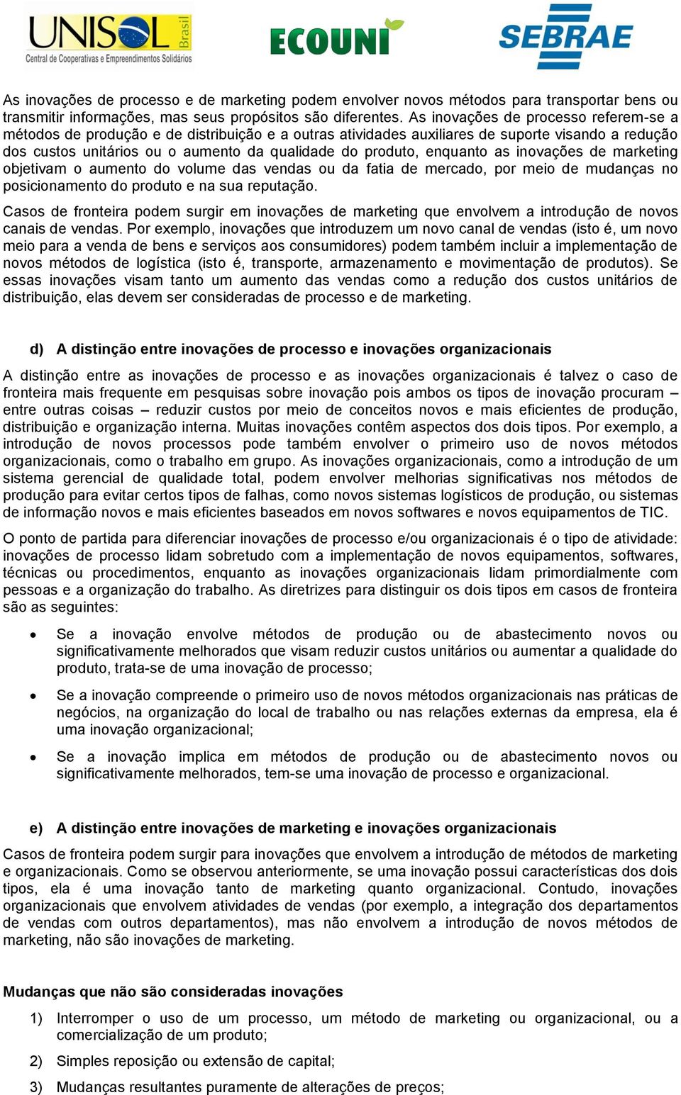 enquanto as inovações de marketing objetivam o aumento do volume das vendas ou da fatia de mercado, por meio de mudanças no posicionamento do produto e na sua reputação.