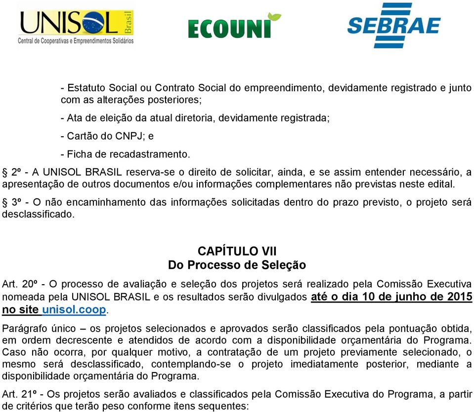 2º - A UNISOL BRASIL reserva-se o direito de solicitar, ainda, e se assim entender necessário, a apresentação de outros documentos e/ou informações complementares não previstas neste edital.