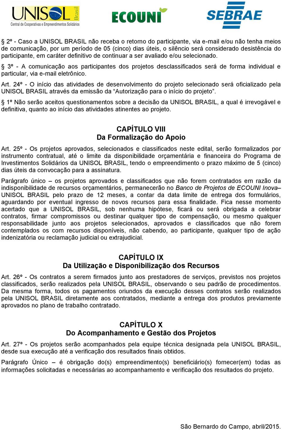 3º - A comunicação aos participantes dos projetos desclassificados será de forma individual e particular, via e-mail eletrônico. Art.