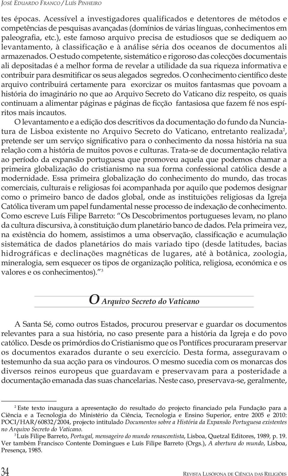 ), este famoso arquivo precisa de estudiosos que se dediquem ao levantamento, à classificação e à análise séria dos oceanos de documentos ali armazenados.