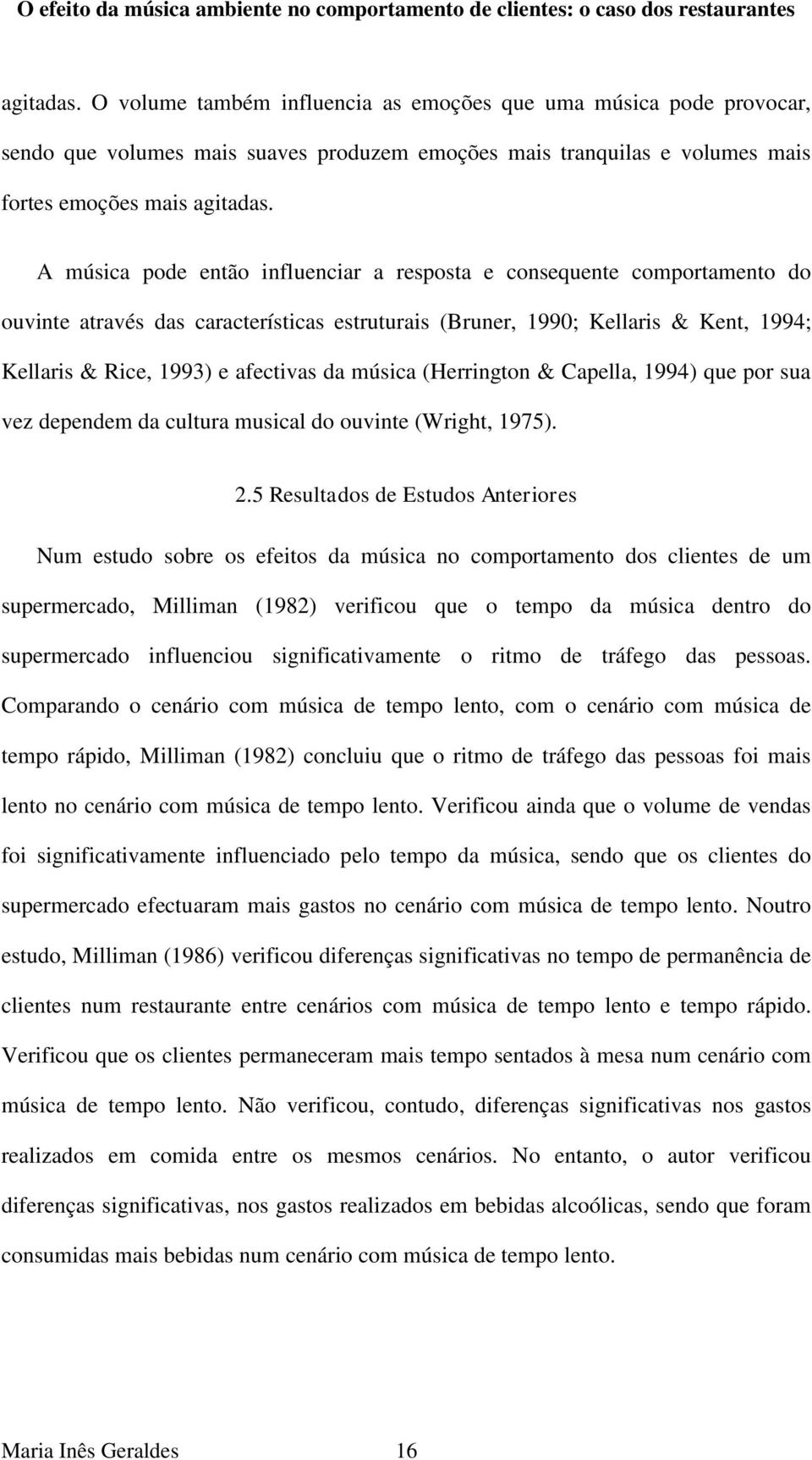 música (Herrington & Capella, 1994) que por sua vez dependem da cultura musical do ouvinte (Wright, 1975). 2.