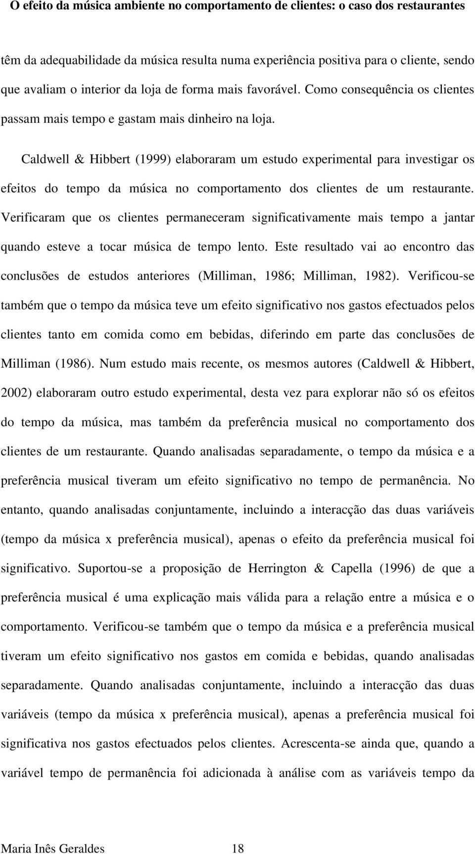 Caldwell & Hibbert (1999) elaboraram um estudo experimental para investigar os efeitos do tempo da música no comportamento dos clientes de um restaurante.