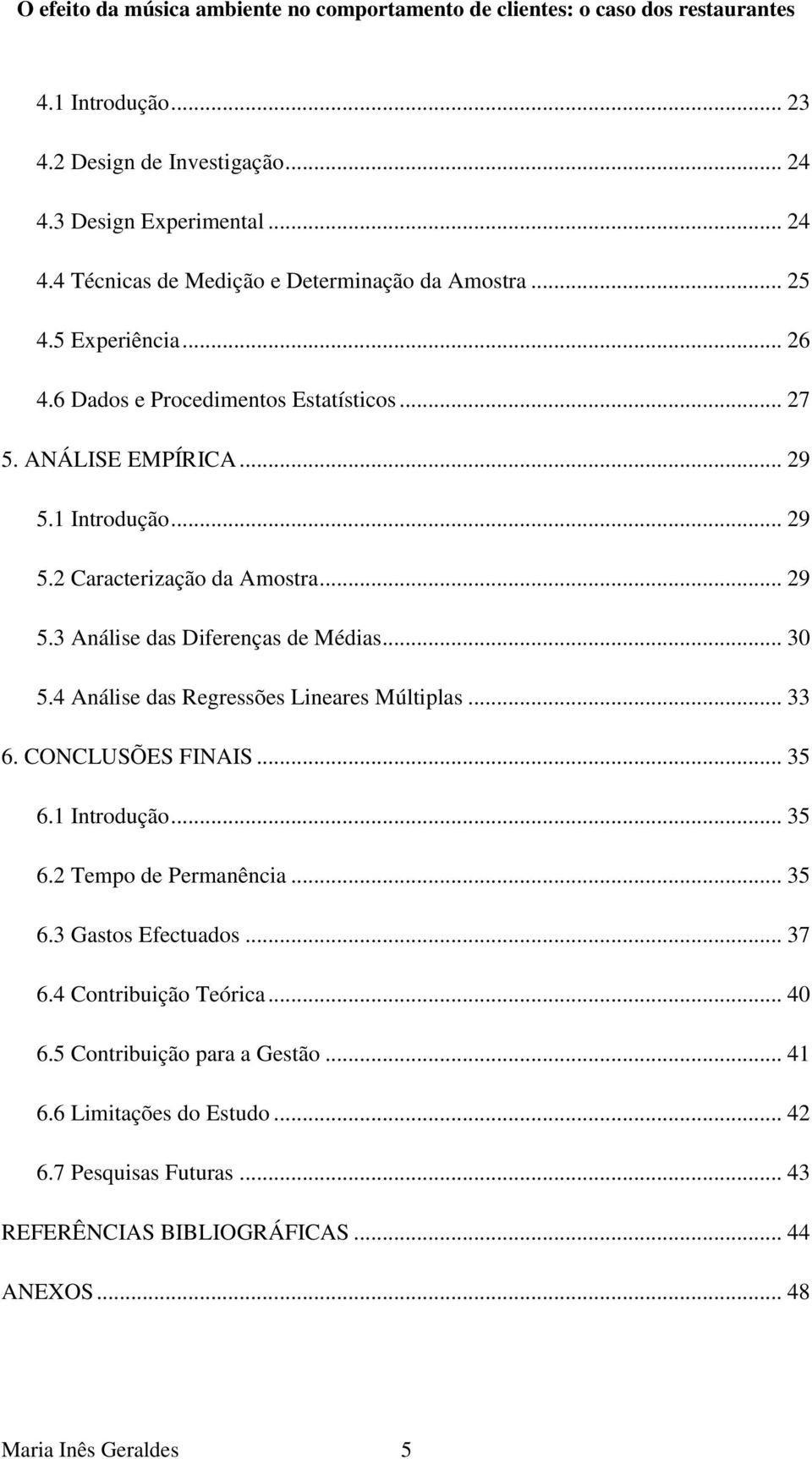 4 Análise das Regressões Lineares Múltiplas... 33 6. CONCLUSÕES FINAIS... 35 6.1 Introdução... 35 6.2 Tempo de Permanência... 35 6.3 Gastos Efectuados... 37 6.