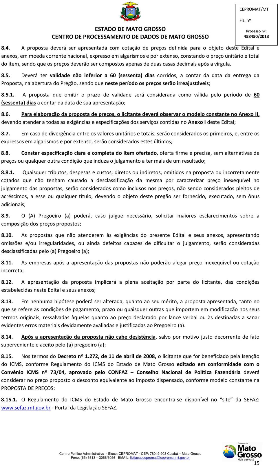 total do item, sendo que os preços deverão ser compostos apenas de duas casas decimais após a vírgula. 8.5.