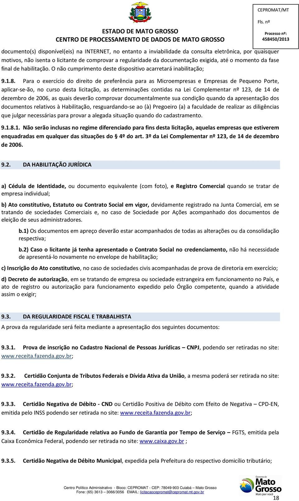 Para o exercício do direito de preferência para as Microempresas e Empresas de Pequeno Porte, aplicar-se-ão, no curso desta licitação, as determinações contidas na Lei omplementar nº 123, de 14 de