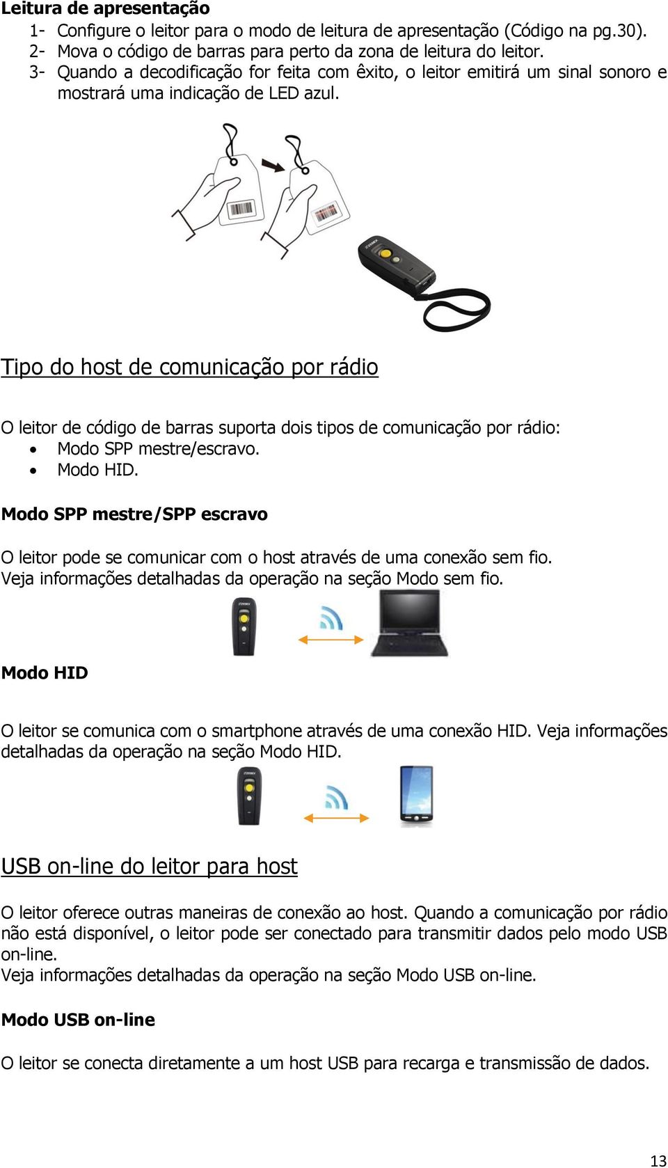 Tipo do host de comunicação por rádio O leitor de código de barras suporta dois tipos de comunicação por rádio: Modo SPP mestre/escravo. Modo HID.