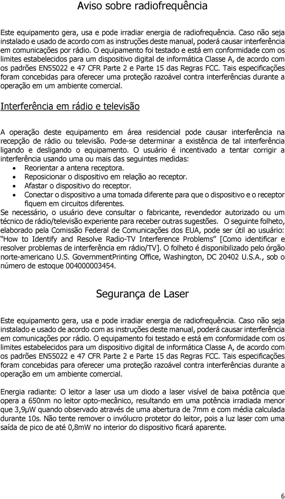 O equipamento foi testado e está em conformidade com os limites estabelecidos para um dispositivo digital de informática Classe A, de acordo com os padrões EN55022 e 47 CFR Parte 2 e Parte 15 das