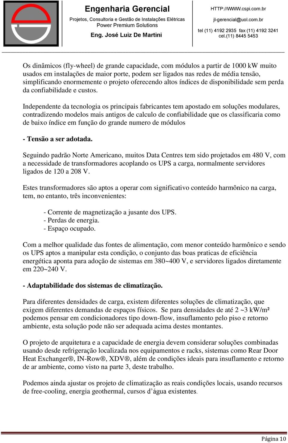 Independente da tecnologia os principais fabricantes tem apostado em soluções modulares, contradizendo modelos mais antigos de calculo de confiabilidade que os classificaria como de baixo índice em