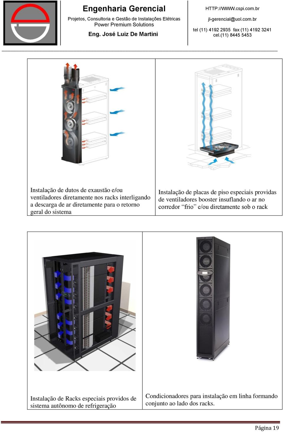 booster insuflando o ar no corredor frio e/ou diretamente sob o rack Instalação de Racks especiais providos de